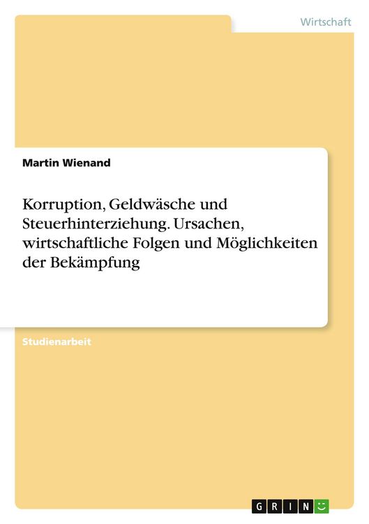 Produktbild: Korruption, Geldw&auml;sche und Steuerhinterziehung. Ursachen, wirtschaftliche Folgen und M&ouml;glichkeiten der Bek&auml;mpfung