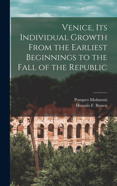 Produktbild: Venice, Its Individual Growth From the Earliest Beginnings to the Fall of the Republic