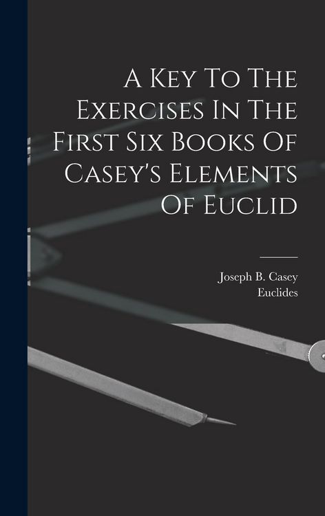 Produktbild: A Key To The Exercises In The First Six Books Of Casey's Elements Of Euclid