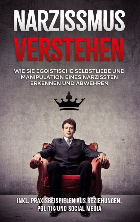 Produktbild: Narzissmus verstehen: Wie Sie egoistische Selbstliebe und Manipulation eines Narzissten erkennen und abwehren - inkl. Praxisbeispielen aus Beziehungen, Politik und Social Media
