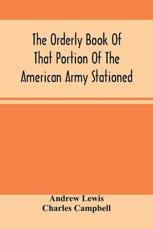 Produktbild: The Orderly Book Of That Portion Of The American Army Stationed At Or Near Williamsburg, Va., Under The Command Of General Andrew Lewis, From March 18Th, 1776, To August 28Th, 1776