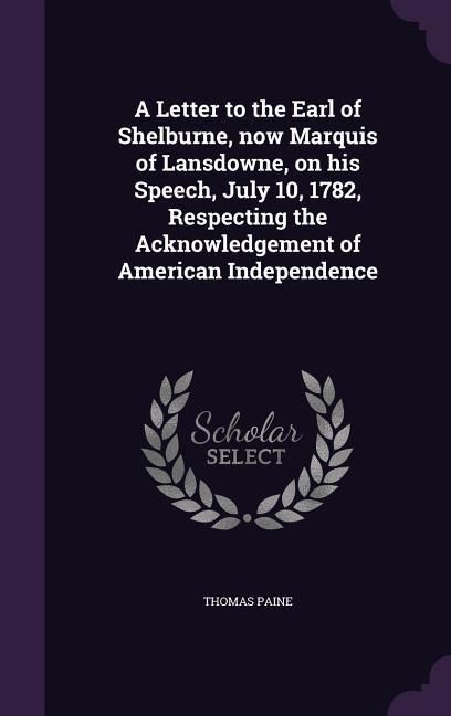 Produktbild: A Letter to the Earl of Shelburne, now Marquis of Lansdowne, on his Speech, July 10, 1782, Respecting the Acknowledgement of American Independence