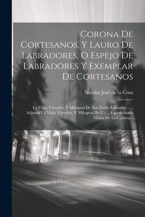 Produktbild: Corona De Cortesanos, Y Lauro De Labradores, O Espejo De Labradores Y Exemplar De Cortesanos