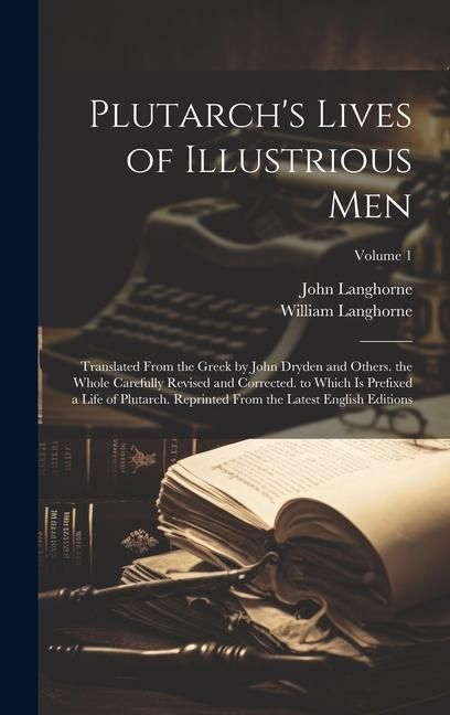 Produktbild: Plutarch's Lives of Illustrious Men: Translated From the Greek by John Dryden and Others. the Whole Carefully Revised and Corrected. to Which Is Prefi