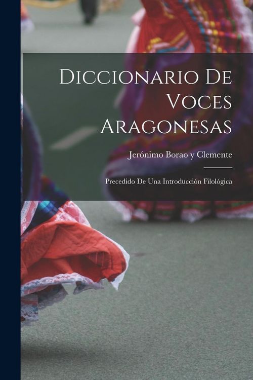 Produktbild: Diccionario de Voces Aragonesas: Precedido de Una Introducci&oacute;n Filol&oacute;gica