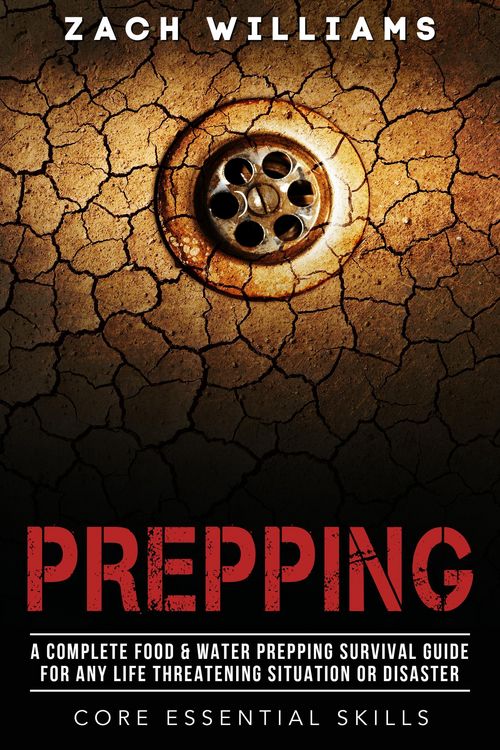 Produktbild: Prepping: A Complete Food & Water Prepping Survival Guide for any Life Threatening Situation or Disaster (Core Esential Skills, #2)