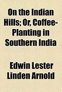 Produktbild: On the Indian Hills; Or, Coffee-Planting in Southern India