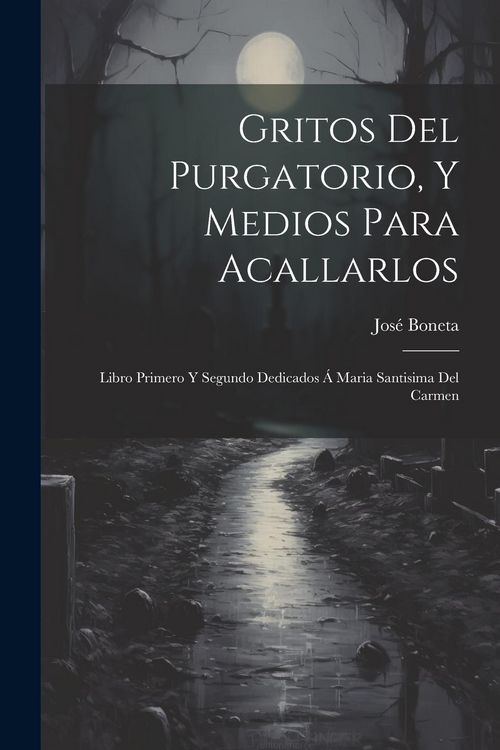 Produktbild: Gritos Del Purgatorio, Y Medios Para Acallarlos: Libro Primero Y Segundo Dedicados &Aacute; Maria Santisima Del Carmen