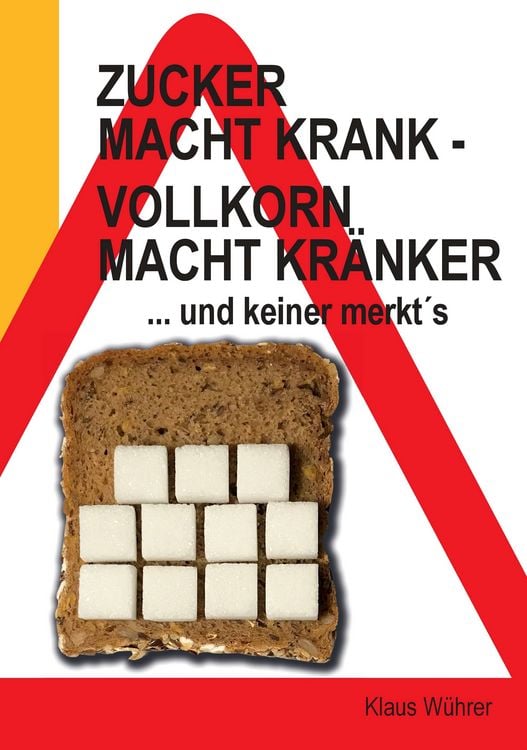 Produktbild: Zucker macht krank - Vollkorn macht kr&auml;nker ... und keiner merkt&acute;s