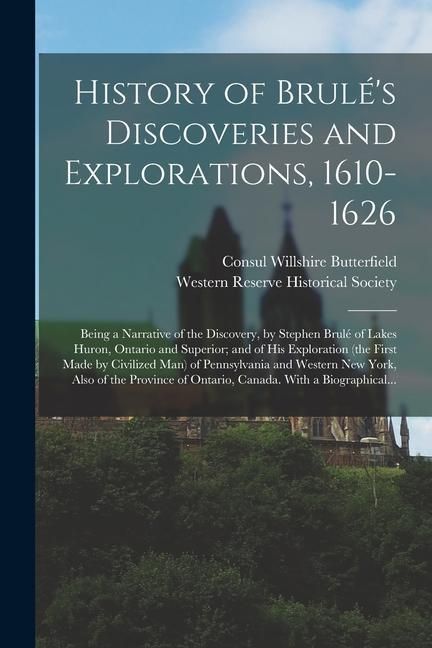 Produktbild: History of Brulé's Discoveries and Explorations, 1610-1626; Being a Narrative of the Discovery, by Stephen Brulé of Lakes Huron, Ontario a