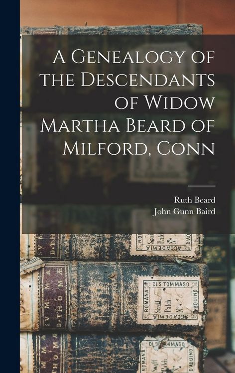 Produktbild: A Genealogy of the Descendants of Widow Martha Beard of Milford, Conn