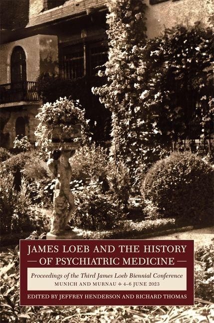 Produktbild: James Loeb and the History of Psychiatric Medici - Proceedings of the Third James Loeb Biennial Conference, Munich and Murnau 4-6 June 2023