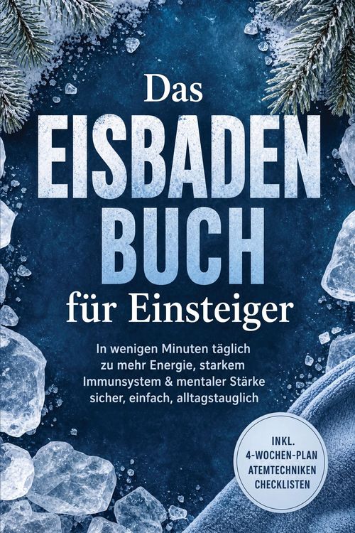 Produktbild: Das Eisbaden Buch f&uuml;r Einsteiger: In wenigen Minuten t&auml;glich zu mehr Energie, starkem Immunsystem & mentaler St&auml;rke - sicher, einfach, alltagstauglich