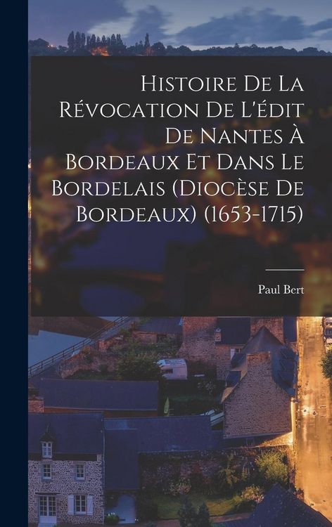 Produktbild: Histoire de la r&eacute;vocation de l'&eacute;dit de Nantes &agrave; Bordeaux et dans le Bordelais (dioc&egrave;se de Bordeaux) (1653-1715)