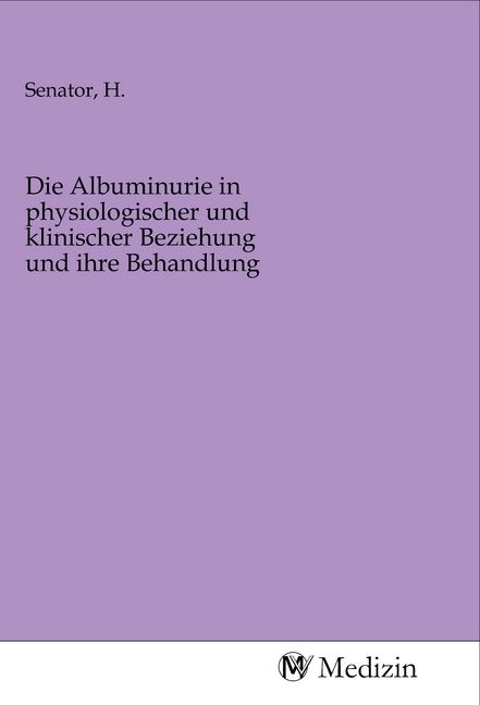 Produktbild: Die Albuminurie in physiologischer und klinischer Beziehung und ihre Behandlung