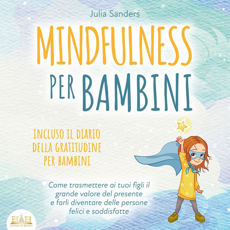 Produktbild: MINDFULNESS PER BAMBINI: Come trasmettere ai tuoi figli il grande valore del presente e farli diventare delle persone felici e soddisfatte - incluso il diario della gratitudine per bambini