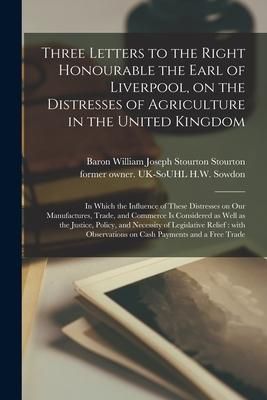 Produktbild: Three Letters to the Right Honourable the Earl of Liverpool, on the Distresses of Agriculture in the United Kingdom: in Which the Influence of These D