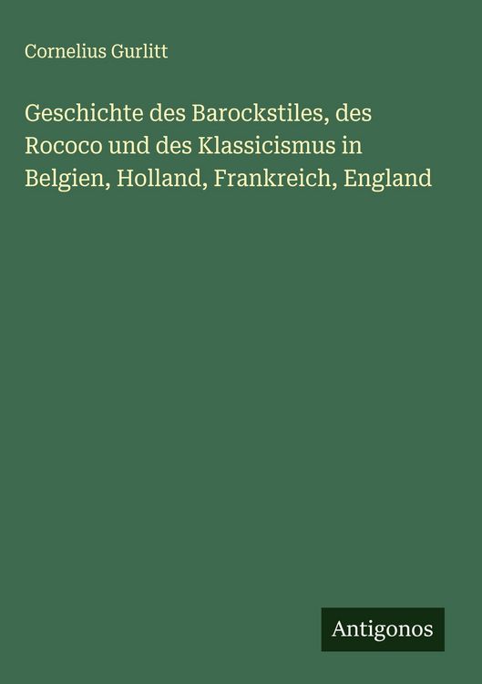 Produktbild: Geschichte des Barockstiles, des Rococo und des Klassicismus in Belgien, Holland, Frankreich, England