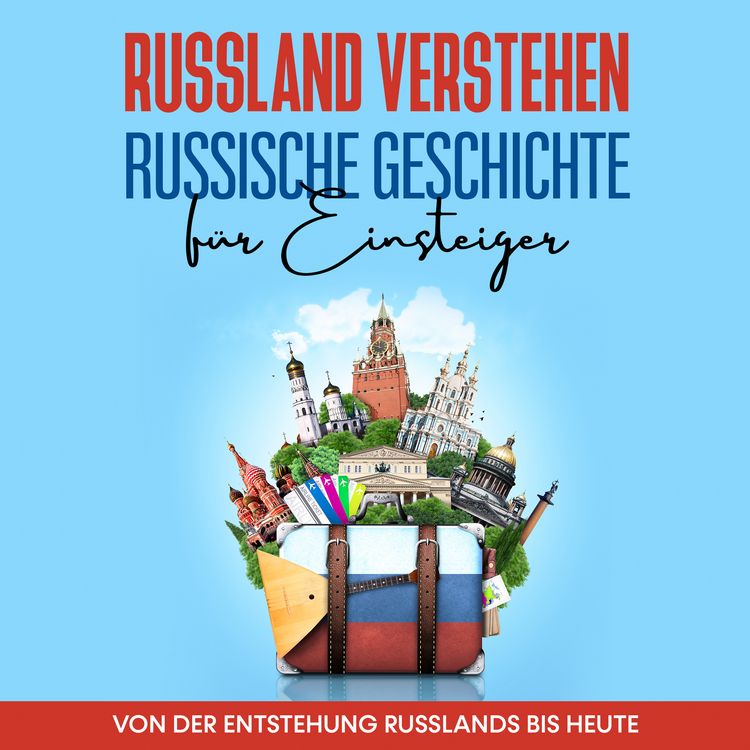 Produktbild: Russland verstehen - Russische Geschichte f&uuml;r Einsteiger: Von der Entstehung Russlands bis heute