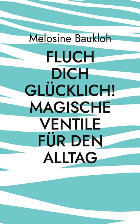Produktbild: Fluch dich gl&uuml;cklich! Magische Ventile f&uuml;r den Alltag