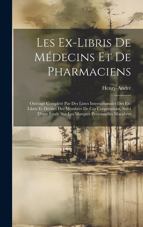 Produktbild: Les Ex-Libris De M&eacute;decins Et De Pharmaciens: Ouvrage Compl&eacute;t&eacute; Par Des Listes Internationales Des Ex-Libris Et Devises Des Membres De Ces Corporations,