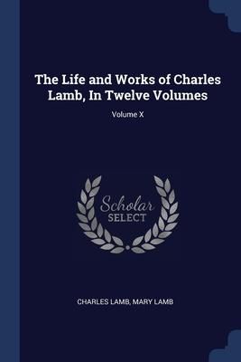 Produktbild: The Life and Works of Charles Lamb, In Twelve Volumes; Volume X