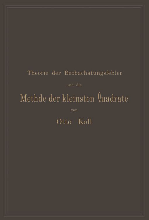 Produktbild: Die Theorie der Beobachtungsfehler und die Methode der kleinsten Quadrate mit ihrer Anwendung auf die Geod&auml;sie und die Wassermessungen