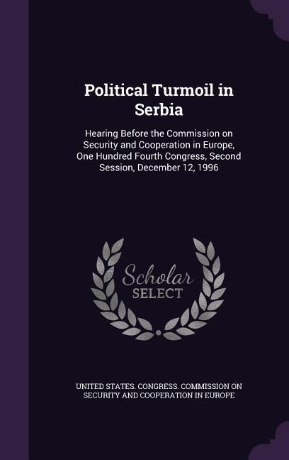 Produktbild: Political Turmoil in Serbia: Hearing Before the Commission on Security and Cooperation in Europe, One Hundred Fourth Congress, Second Session, Dece