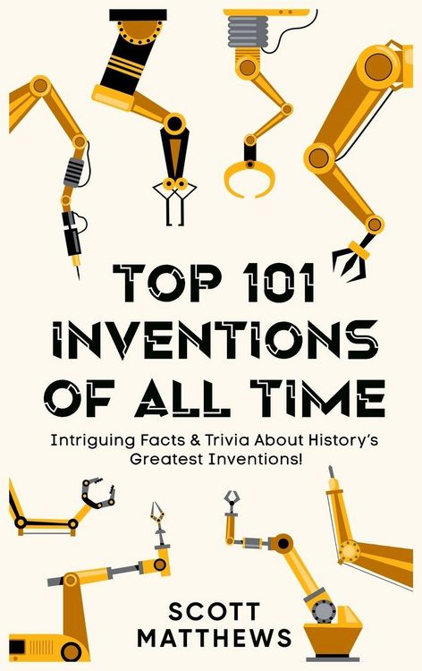 Produktbild: Top 101 Inventions Of All Time! - Intriguing Facts & Trivia About History's Greatest Inventions!