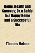Produktbild: Home, Health and Success; Or, a Guide to a Happy Home and a Successful Life