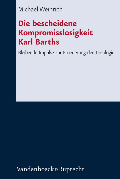 Produktbild: Die bescheidene Kompromisslosigkeit der Theologie Karl Barths