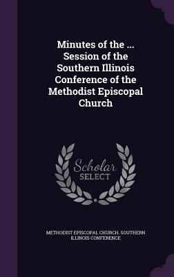 Produktbild: Minutes of the ... Session of the Southern Illinois Conference of the Methodist Episcopal Church