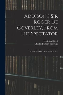 Produktbild: Addison's Sir Roger De Coverley, From The Spectator; With Full Notes, Life of Addison, Etc.