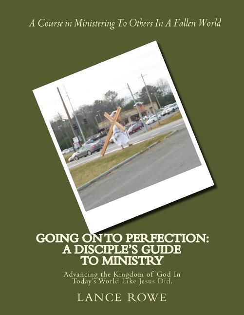 Produktbild: Going On To Perfection: A Disciple's Guide to Ministry: Advancing the Kingdom of God In Today's World Like Jesus Did.