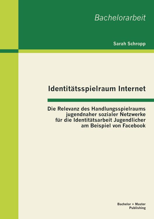 Produktbild: Identit&auml;tsspielraum Internet: Die Relevanz des Handlungsspielraums jugendnaher sozialer Netzwerke f&uuml;r die Identit&auml;tsarbeit Jugendlicher am Beispiel von Facebook