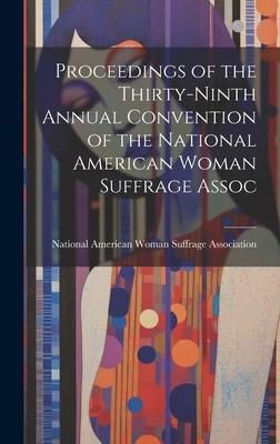 Produktbild: Proceedings of the Thirty-Ninth Annual Convention of the National American Woman Suffrage Assoc