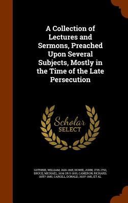 Produktbild: A Collection of Lectures and Sermons, Preached Upon Several Subjects, Mostly in the Time of the Late Persecution