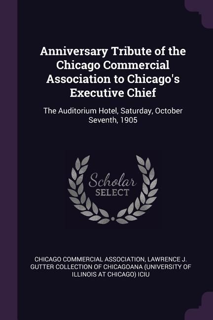 Produktbild: Anniversary Tribute of the Chicago Commercial Association to Chicago's Executive Chief