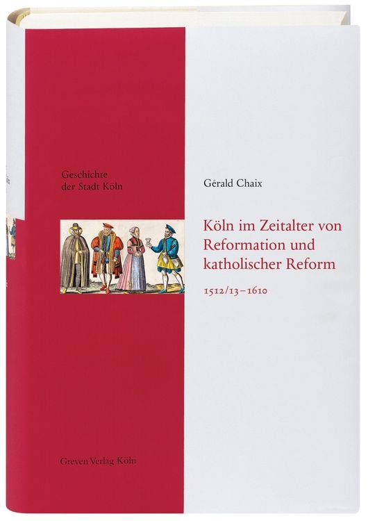 Bild vom Artikel Köln im Zeitalter von Reformation und katholischer Reform 1512/13-1610 vom Autor Gérald Chaix