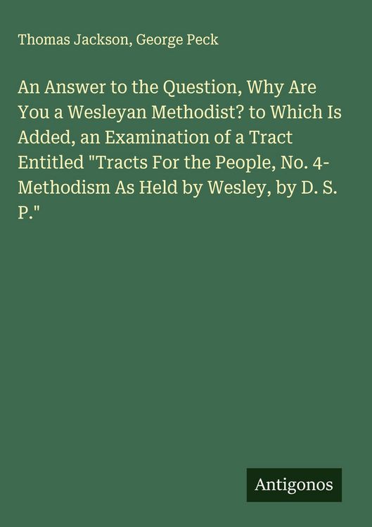 Produktbild: An Answer to the Question, Why Are You a Wesleyan Methodist? to Which Is Added, an Examination of a Tract Entitled "Tracts For the People, No. 4- Meth