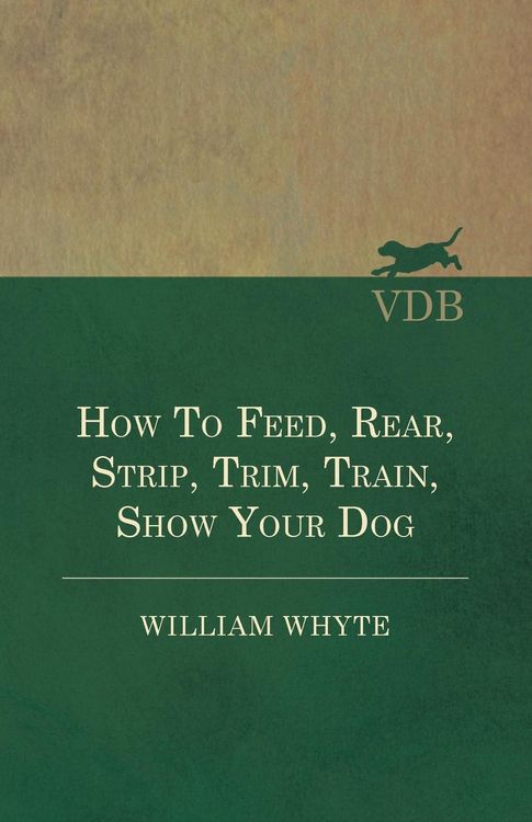 Produktbild: How To Feed, Rear, Strip, Trim, Train, Show Your Dog