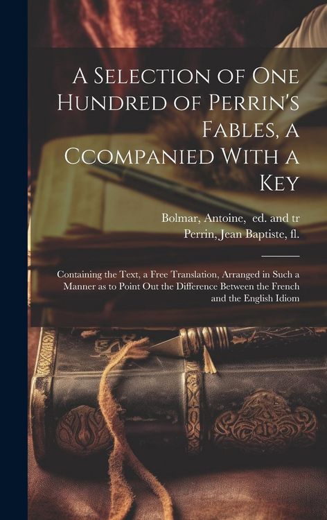 Produktbild: A Selection of One Hundred of Perrin's Fables, a Ccompanied With a Key: Containing the Text, a Free Translation, Arranged in Such a Manner as to Point