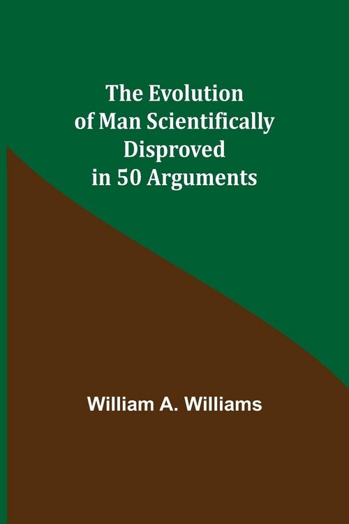 Produktbild: The Evolution of Man Scientifically Disproved in 50 Arguments