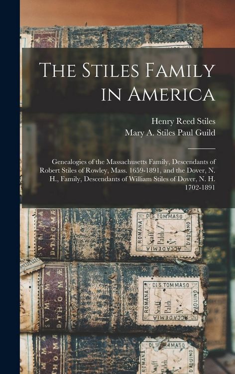 Produktbild: The Stiles Family in America: Genealogies of the Massachusetts Family, Descendants of Robert Stiles of Rowley, Mass. 1659-1891, and the Dover, N. H.