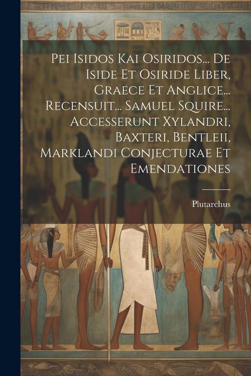 Produktbild: Pei Isidos Kai Osiridos... De Iside Et Osiride Liber, Graece Et Anglice... Recensuit... Samuel Squire... Accesserunt Xylandri, Baxteri, Bentleii, Mark