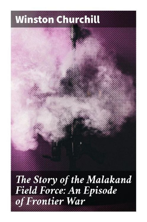 Produktbild: The Story of the Malakand Field Force: An Episode of Frontier War