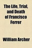 Produktbild: The Life, Trial, and Death of Francisco Ferrer