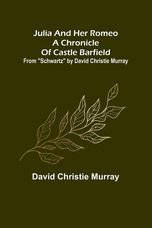 Produktbild: Julia And Her Romeo A Chronicle Of Castle Barfield ; From "Schwartz" by David Christie Murray