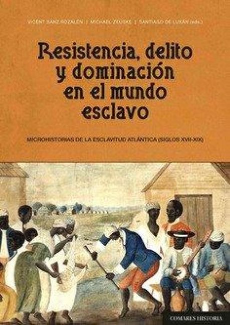 Produktbild: Resistencia, delito y dominaci&oacute;n en el mundo esclavo : microhistorias de la esclavitud atl&aacute;ntica, siglos XVII-XIX
