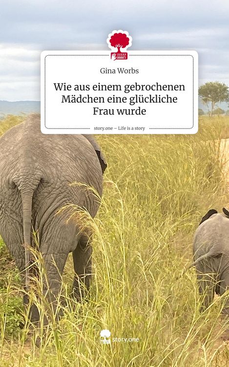 Produktbild: Wie aus einem gebrochenen M&auml;dchen eine gl&uuml;ckliche Frau wurde. Life is a Story - story.one